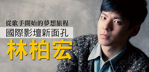 從歌手開始的夢想旅程  國際影壇新面孔 林柏宏 從歌手開始的夢想旅程  國際影壇新面孔 林柏宏