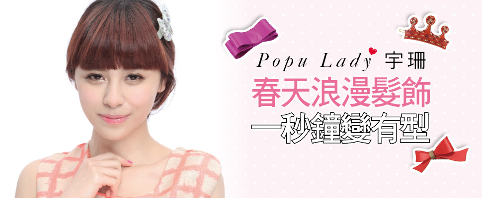 瞬間美麗倍增的秘訣就是運用髮飾~Popu Lady宇珊×春天浪漫髮飾,一秒鐘變有型 ! 瞬間美麗倍增的秘訣就是運用髮飾~Popu Lady宇珊×春天浪漫髮飾,一秒鐘變有型 !